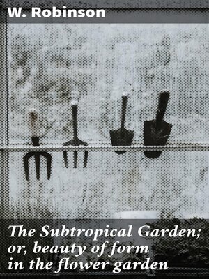 cover image of The Subtropical Garden; or, beauty of form in the flower garden